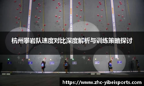 杭州攀岩队速度对比深度解析与训练策略探讨